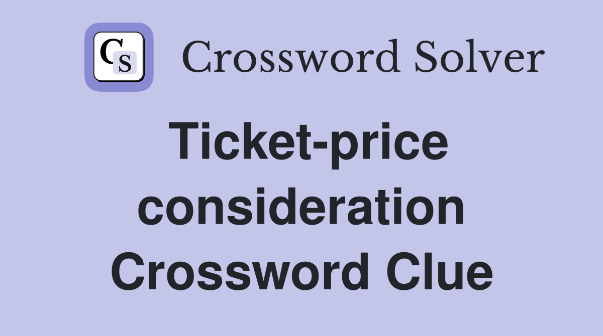 Ticketprice consideration Crossword Clue Answers Crossword Solver